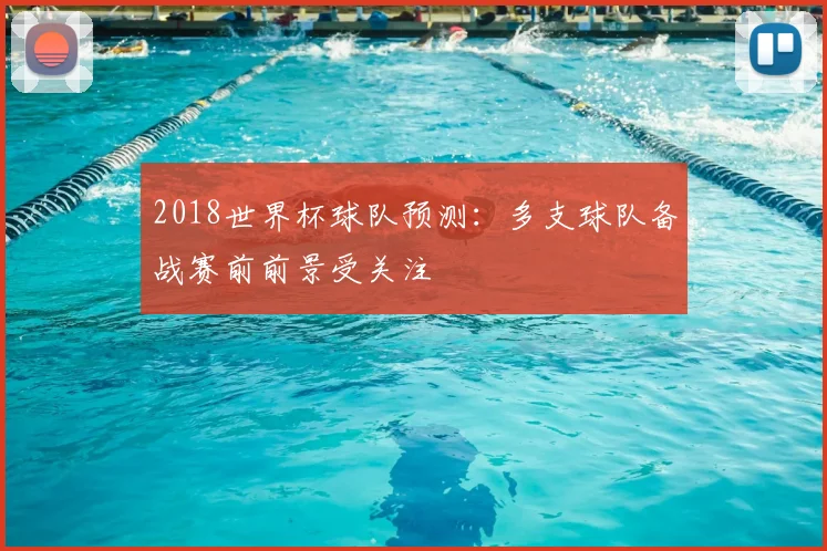 2018世界杯球队预测:多支球队备战赛前前景受关注